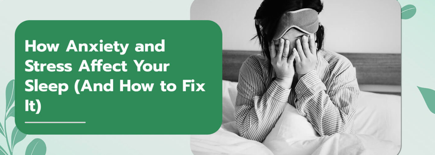 How Anxiety and Stress Affect Your Sleep (And How to Fix It)