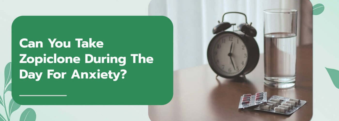 Can You Take Zopiclone During The Day For Anxiety?