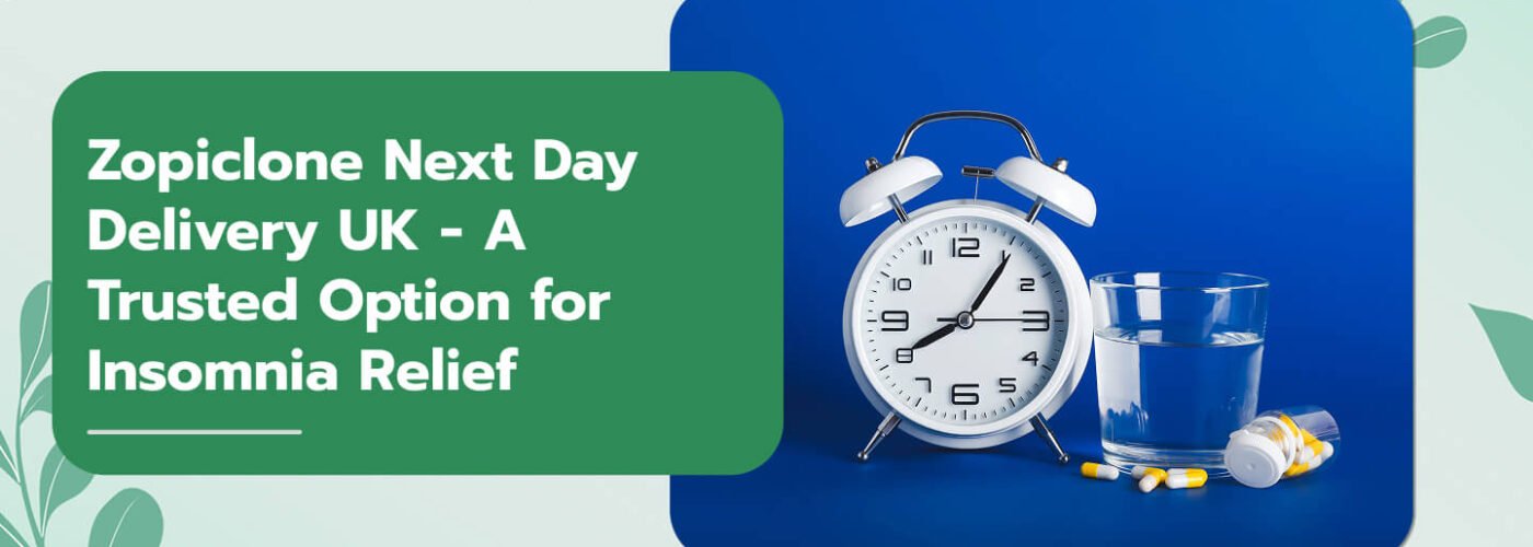 Zopiclone Next Day Delivery UK – A Trusted Option for Insomnia Relief